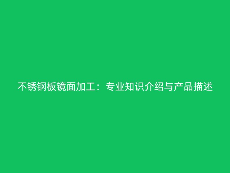 不銹鋼板鏡面加工：專業(yè)知識介紹與產(chǎn)品描述