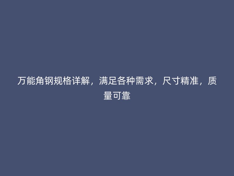 萬能角鋼規(guī)格詳解，滿足各種需求，尺寸精準，質量可靠