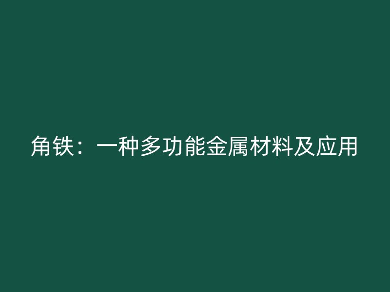角鐵：一種多功能金屬材料及應(yīng)用