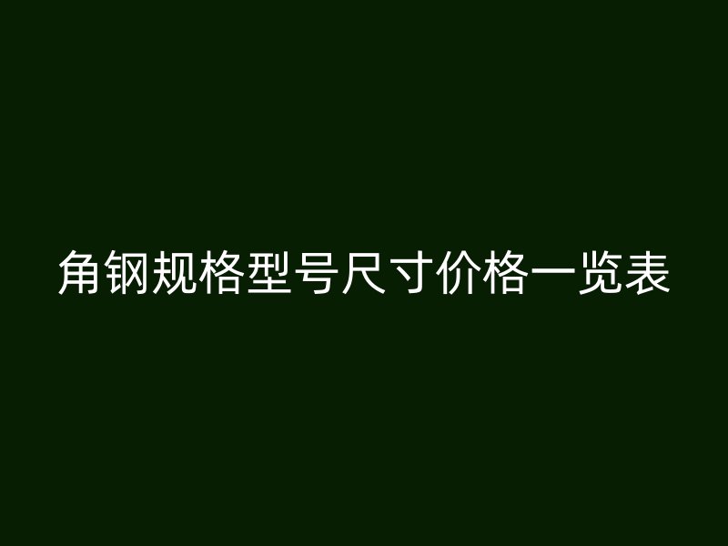 角鋼規(guī)格型號尺寸價格一覽表