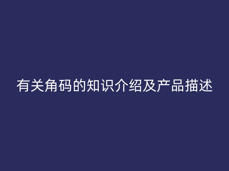 有關角碼的知識介紹及產(chǎn)品描述
