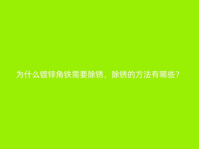 為什么鍍鋅角鐵需要除銹，除銹的方法有哪些？