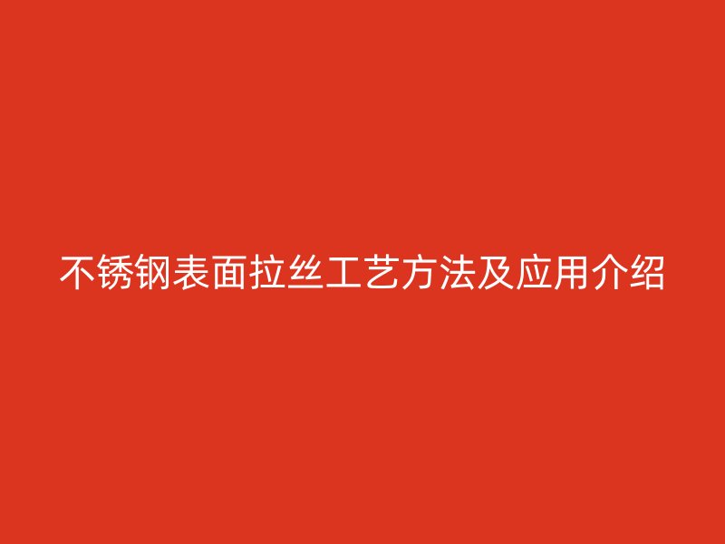 不銹鋼表面拉絲工藝方法及應(yīng)用介紹