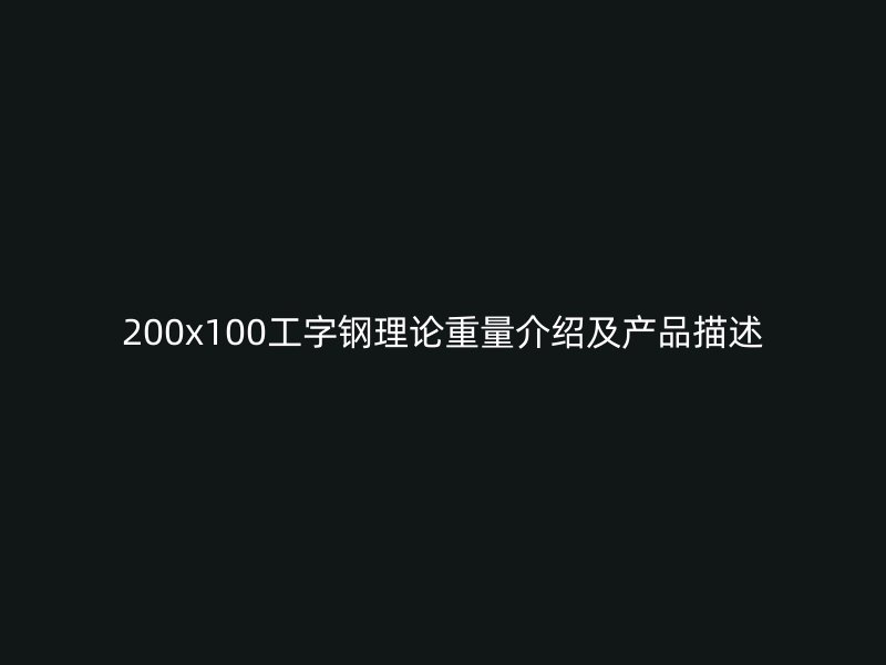 200x100工字鋼理論重量介紹及產(chǎn)品描述