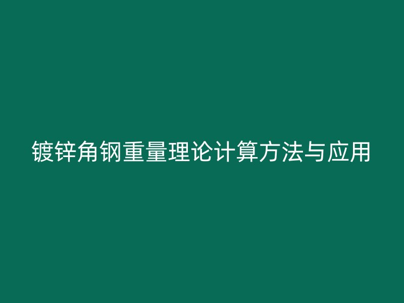 鍍鋅角鋼重量理論計(jì)算方法與應(yīng)用