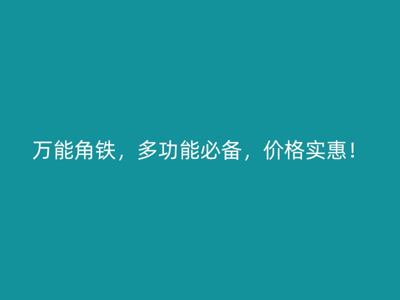 萬能角鐵，多功能必備，價(jià)格實(shí)惠！