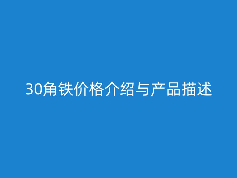 30角鐵價格介紹與產(chǎn)品描述