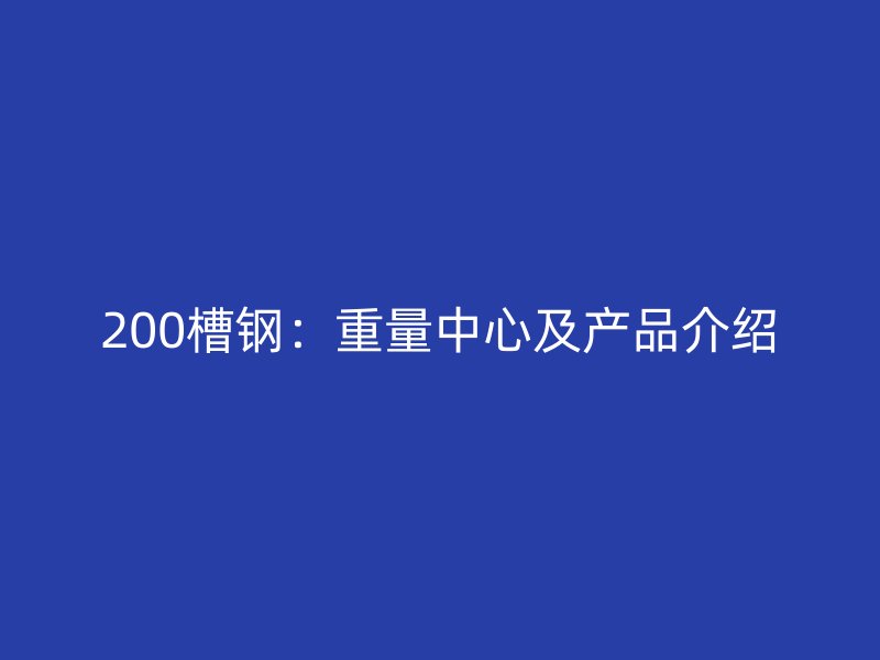 200槽鋼：重量中心及產(chǎn)品介紹