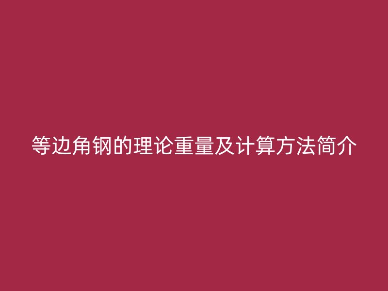 等邊角鋼的理論重量及計算方法簡介