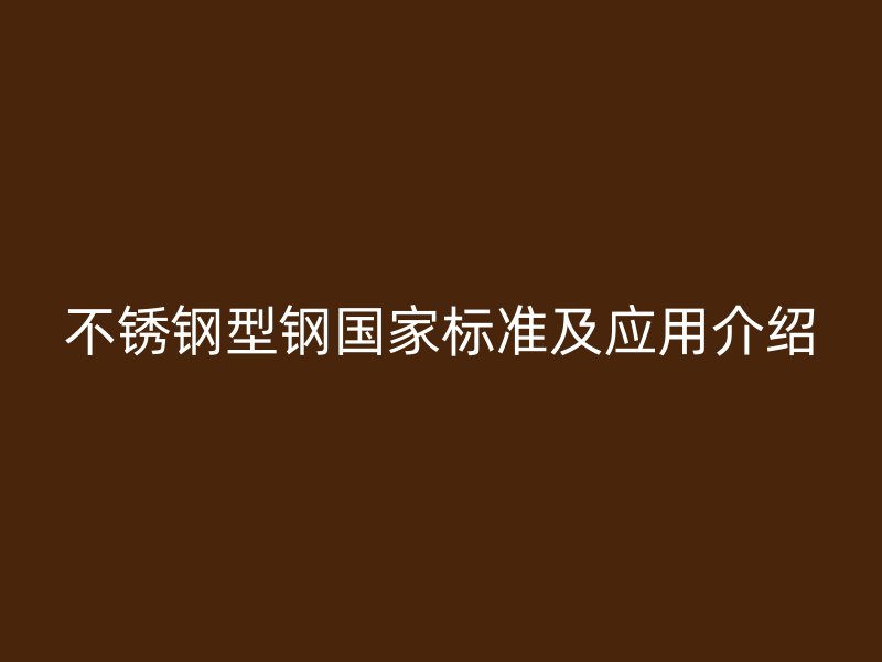 不銹鋼型鋼國家標準及應用介紹