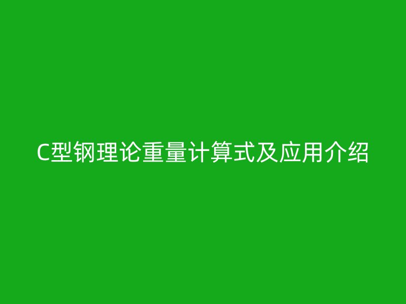 C型鋼理論重量計算式及應用介紹
