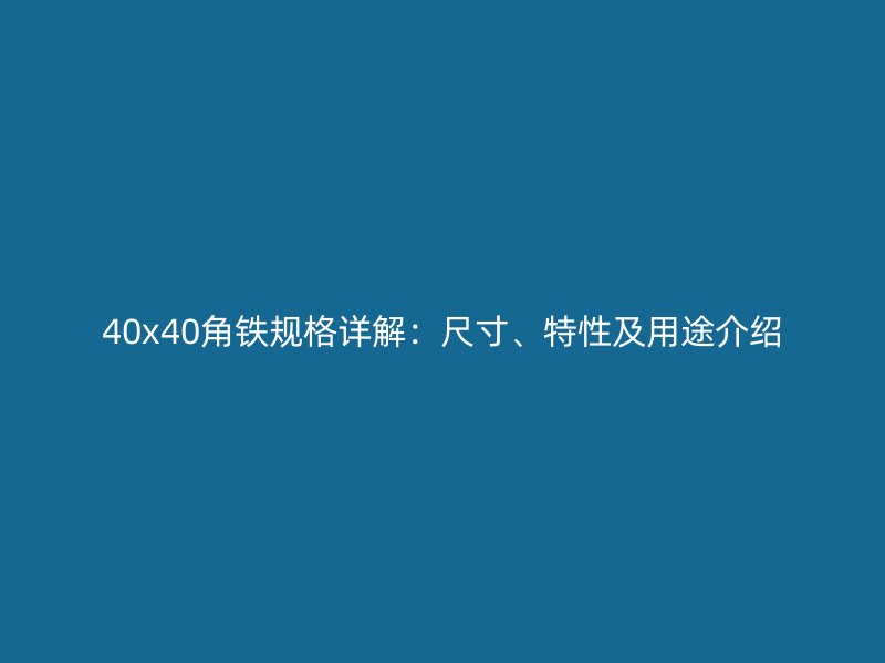 40x40角鐵規(guī)格詳解：尺寸、特性及用途介紹