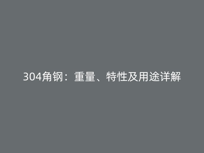 304角鋼：重量、特性及用途詳解