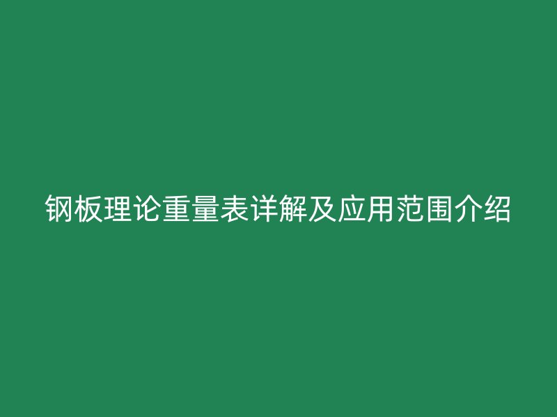 鋼板理論重量表詳解及應用范圍介紹