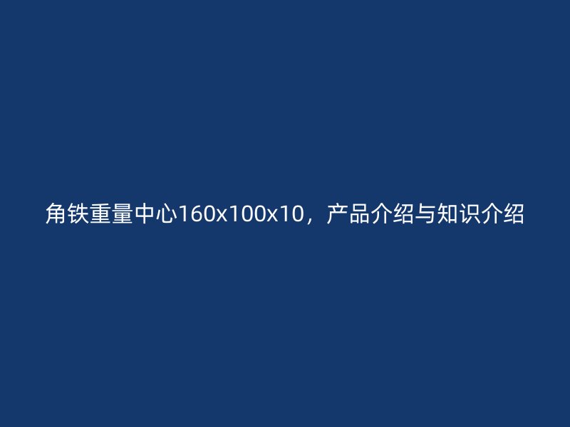 角鐵重量中心160x100x10，產(chǎn)品介紹與知識(shí)介紹