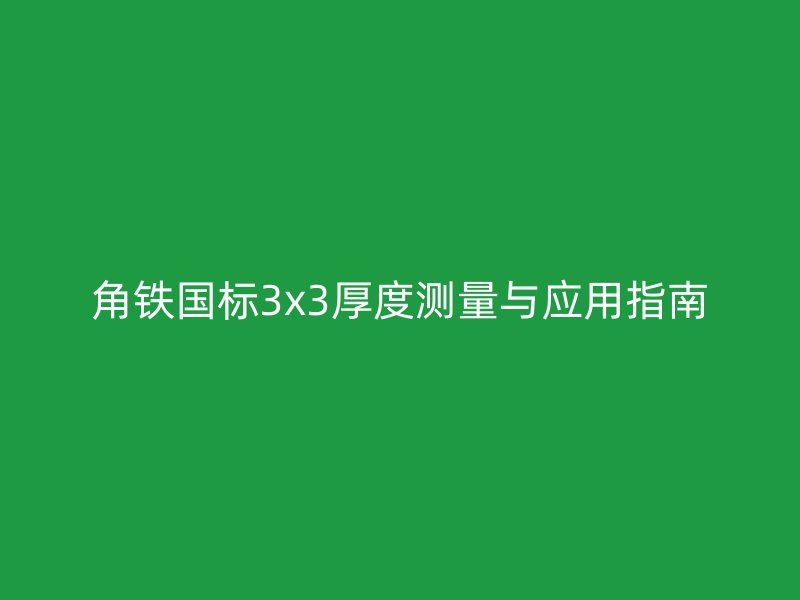 角鐵國標3x3厚度測量與應(yīng)用指南