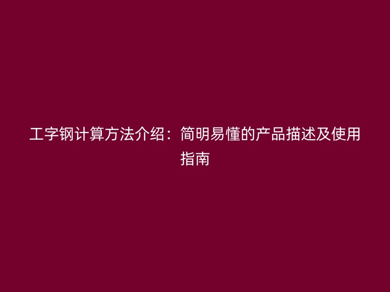 工字鋼計算方法介紹：簡明易懂的產品描述及使用指南