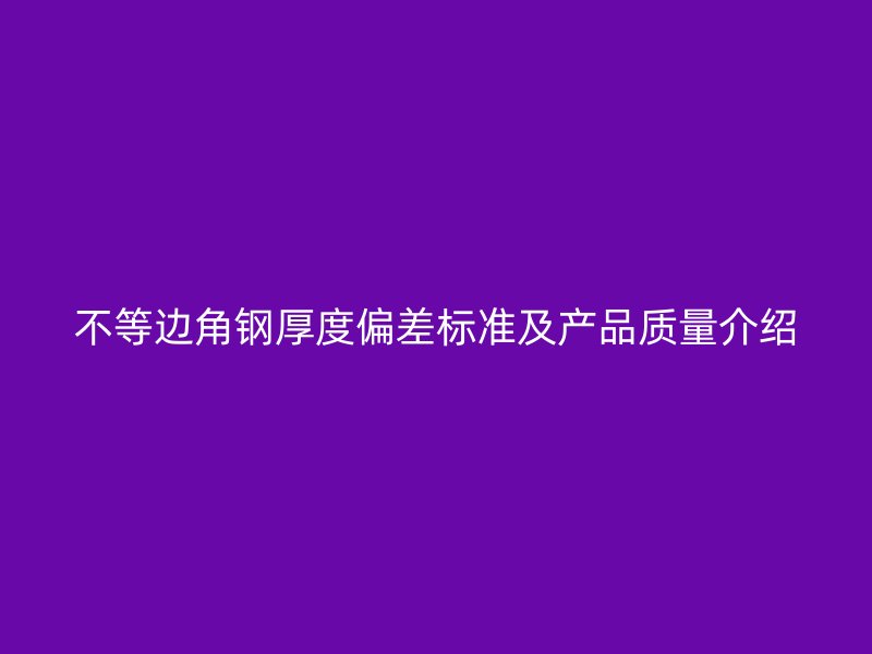 不等邊角鋼厚度偏差標準及產品質量介紹