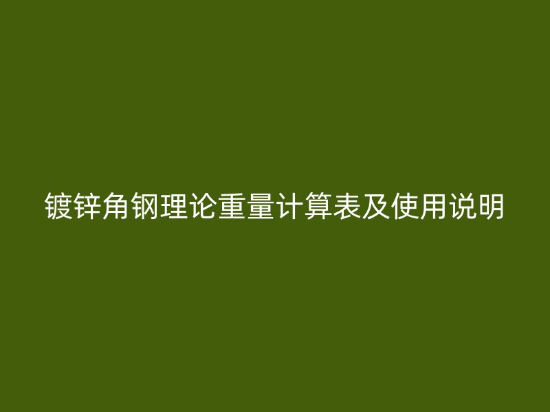 鍍鋅角鋼理論重量計(jì)算表及使用說(shuō)明