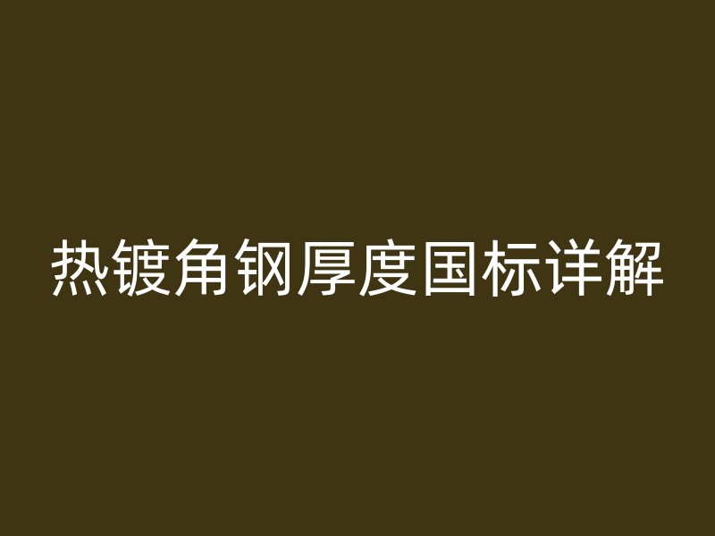 熱鍍角鋼厚度國標詳解