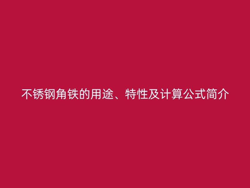 不銹鋼角鐵的用途、特性及計算公式簡介