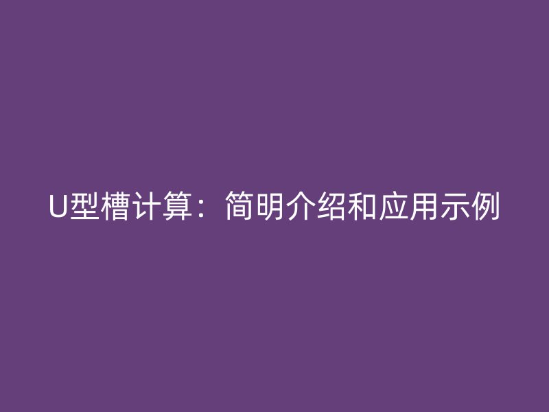 U型槽計算：簡明介紹和應(yīng)用示例