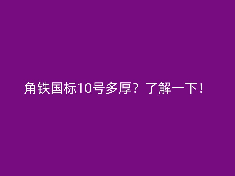 角鐵國標10號多厚？了解一下！