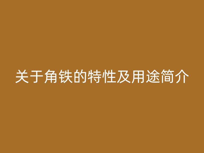 關于角鐵的特性及用途簡介