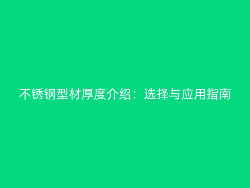 不銹鋼型材厚度介紹：選擇與應(yīng)用指南