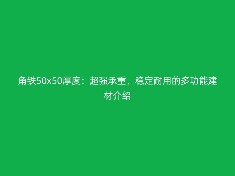 角鐵50x50厚度：超強承重，穩(wěn)定耐用的多功能建材介紹