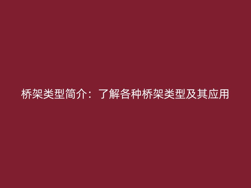 橋架類型簡介：了解各種橋架類型及其應(yīng)用