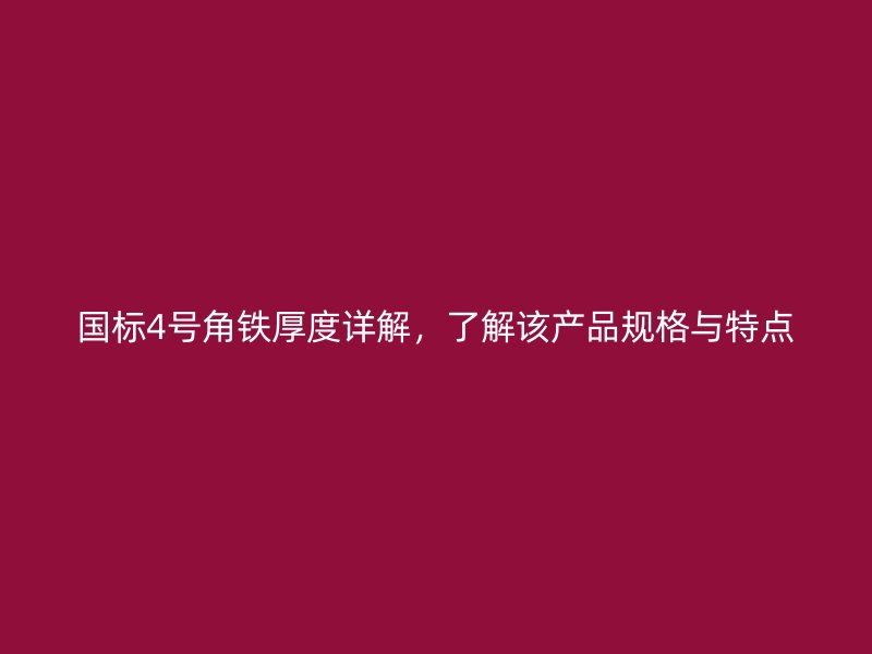 國(guó)標(biāo)4號(hào)角鐵厚度詳解，了解該產(chǎn)品規(guī)格與特點(diǎn)