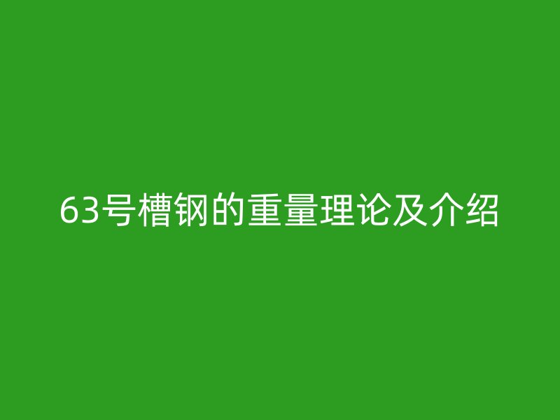 63號(hào)槽鋼的重量理論及介紹