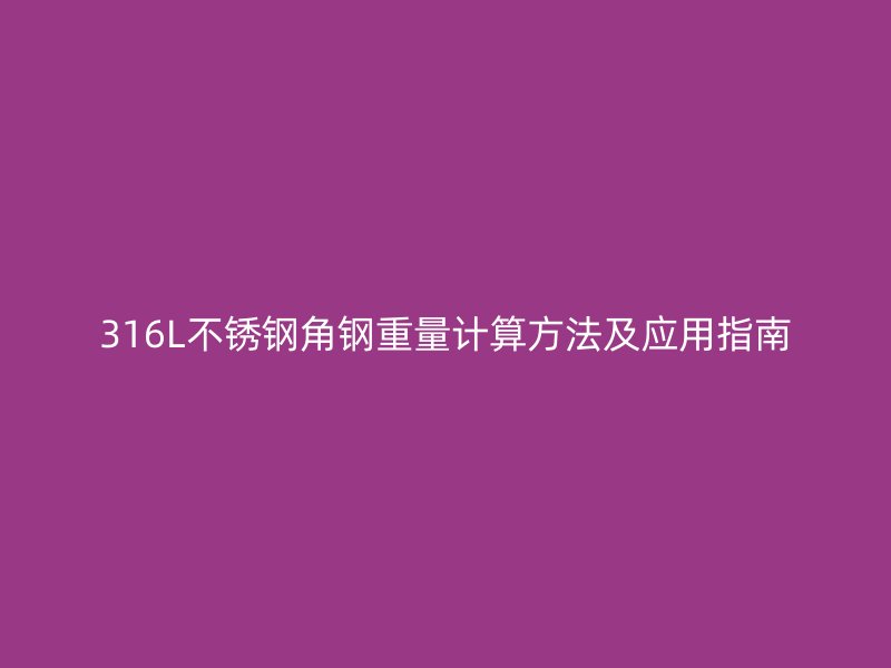 316L不銹鋼角鋼重量計算方法及應用指南