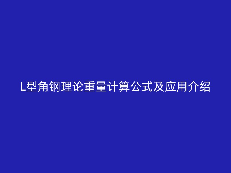L型角鋼理論重量計算公式及應(yīng)用介紹