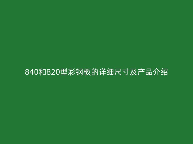 840和820型彩鋼板的詳細尺寸及產品介紹