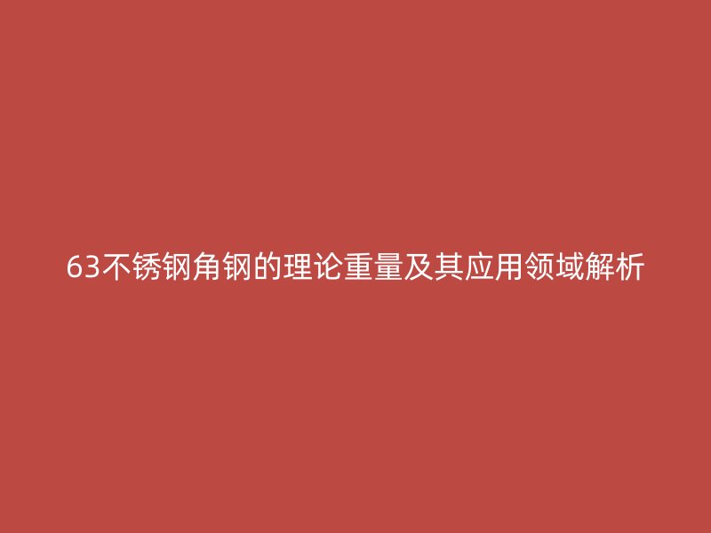 63不銹鋼角鋼的理論重量及其應用領域解析
