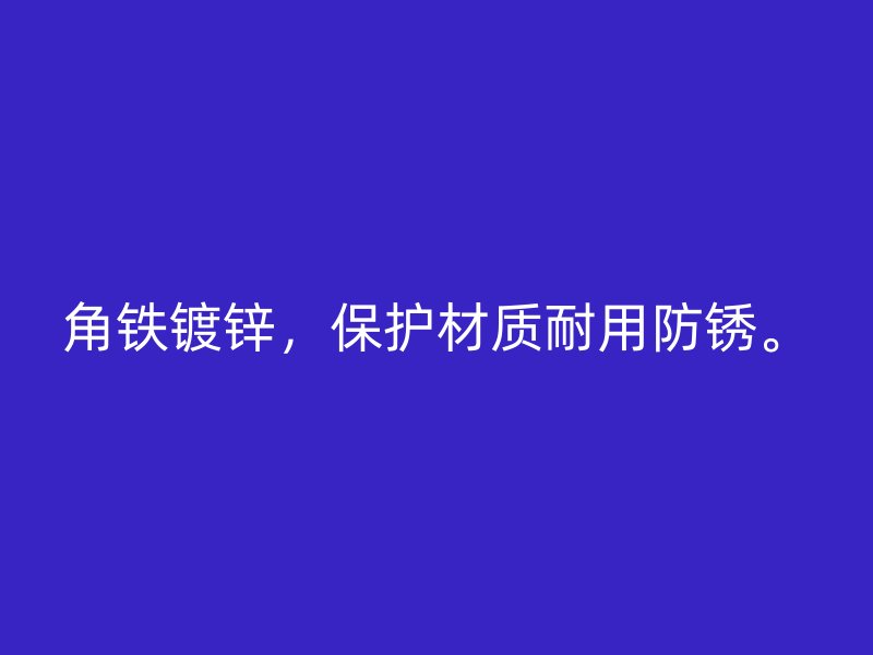 角鐵鍍鋅，保護(hù)材質(zhì)耐用防銹。