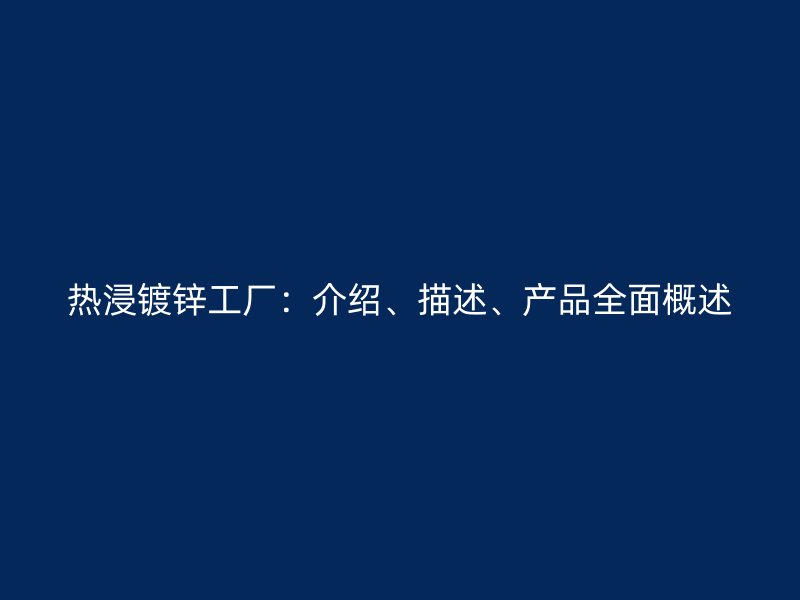 熱浸鍍鋅工廠：介紹、描述、產品全面概述