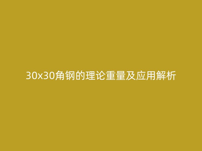 30x30角鋼的理論重量及應(yīng)用解析