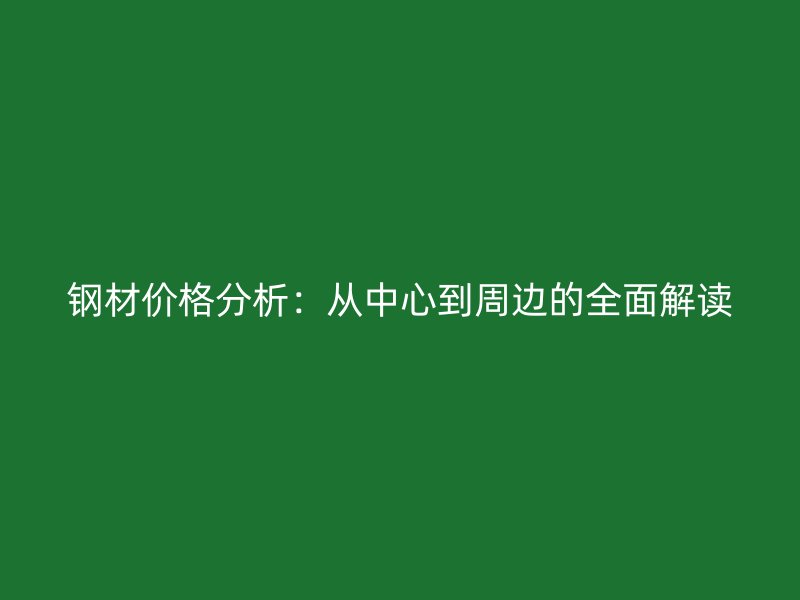 鋼材價(jià)格分析：從中心到周邊的全面解讀