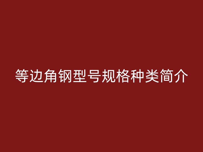 等邊角鋼型號(hào)規(guī)格種類簡介