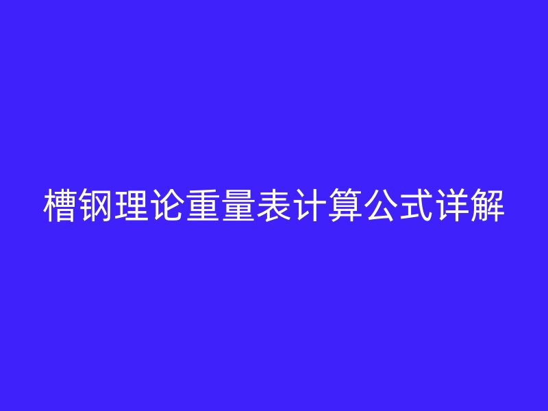 槽鋼理論重量表計(jì)算公式詳解