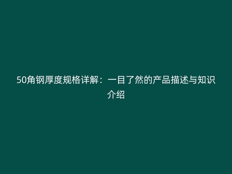 50角鋼厚度規(guī)格詳解：一目了然的產(chǎn)品描述與知識(shí)介紹