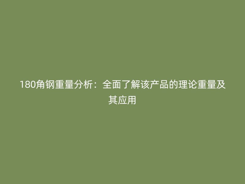 180角鋼重量分析：全面了解該產(chǎn)品的理論重量及其應(yīng)用
