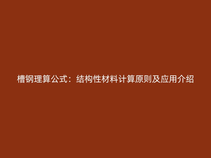 槽鋼理算公式：結(jié)構(gòu)性材料計(jì)算原則及應(yīng)用介紹