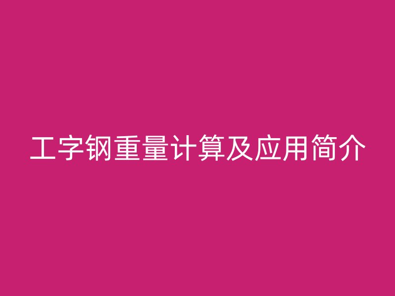 工字鋼重量計算及應(yīng)用簡介