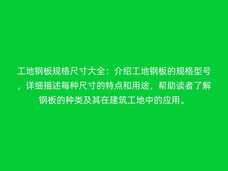 工地鋼板規(guī)格尺寸大全：介紹工地鋼板的規(guī)格型號(hào)，詳細(xì)描述每種尺寸的特點(diǎn)和用途，幫助讀者了解鋼板的種類(lèi)及其在建筑工地中的應(yīng)用。