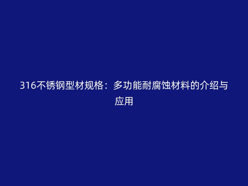316不銹鋼型材規(guī)格：多功能耐腐蝕材料的介紹與應(yīng)用