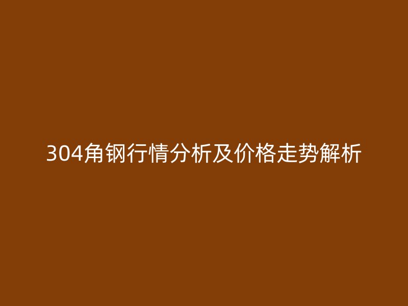 304角鋼行情分析及價(jià)格走勢(shì)解析